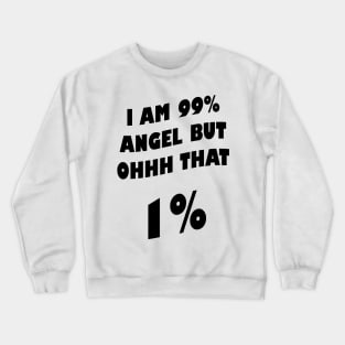 I am 99% angel, but ohh that 1% Crewneck Sweatshirt